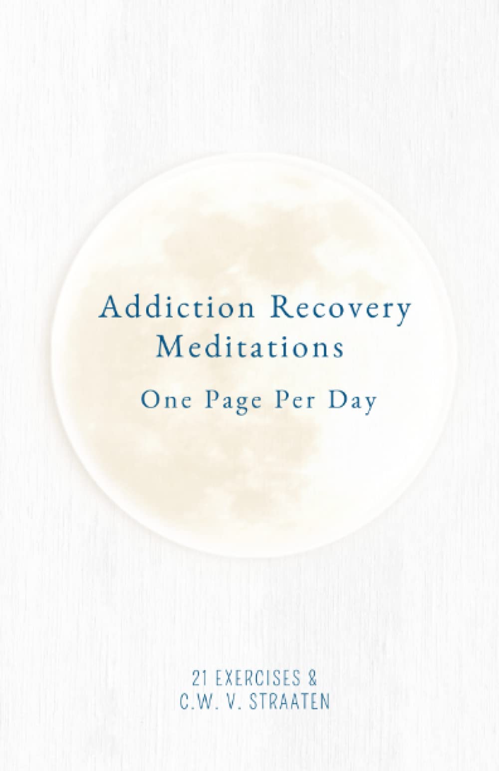 Addiction Recovery Meditations For Daily Care & Awareness: One Page Per Day - 365 Quotes & Affirmations For Recovery