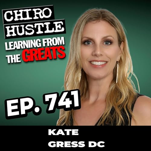 27 Yrs of Chiropractic and Real Estate with Dr Kate Gress DC - Chiro Hustle Podcast 741