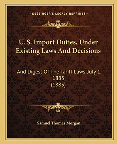 U. S. Import Duties, Under Existing Laws And Decisions: And Digest Of The Tariff Laws, July 1, 1883 (1883)