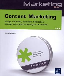 Content Marketing - Image, notoriété, conquête, fidélisation : boostez votre webmarketing par le contenu