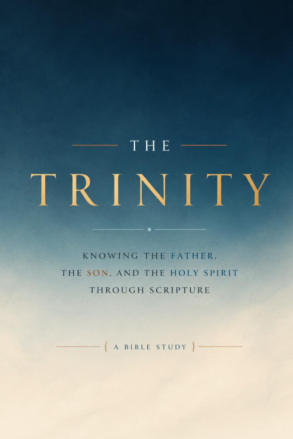 The Trinity Knowing the Father, the Son, and the Holy Spirit Through Scripture