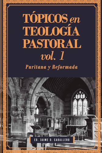 Tópicos en Teología Pastoral   Vol 1: Puritana y Reformada