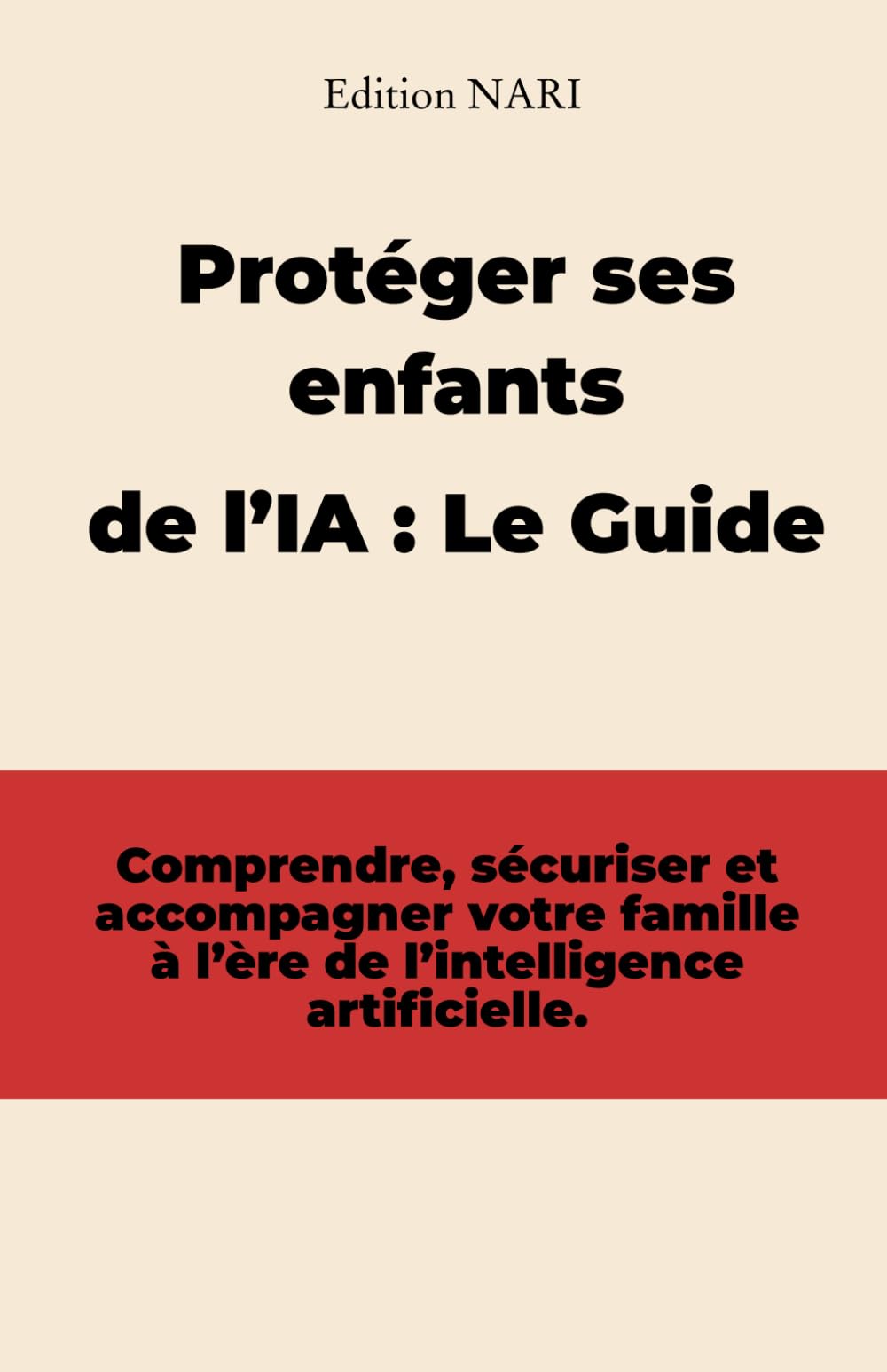 Protéger ses enfants de l’IA : Le Guide Pratique pour les Parents: Comprendre, sécuriser et accompagner votre famille à l’ère de l’intelligence ... sociaux et écrans) sans être un expert.