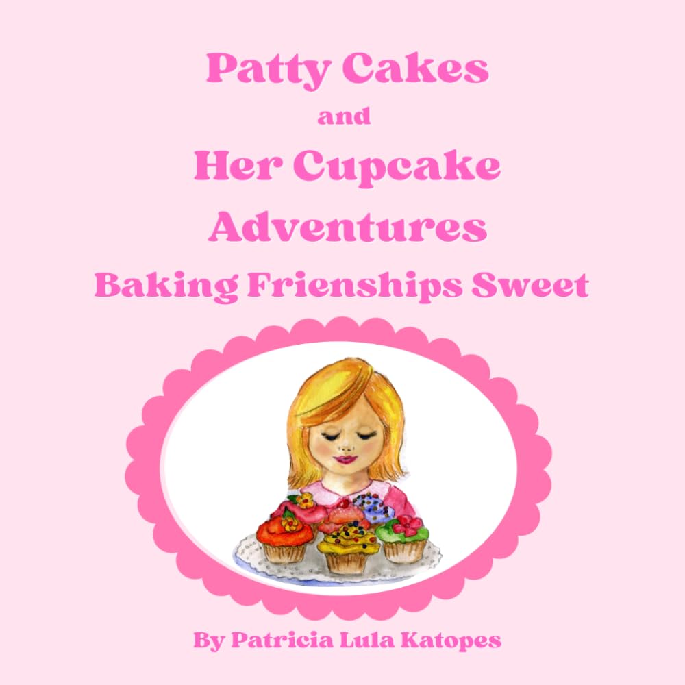 Patty Cakes and Her Cupcake Adventures: Baking Friendships Sweet