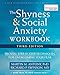 The Shyness and Social Anxiety Workbook: Proven, Step-by-Step Techniques for Overcoming Your Fear