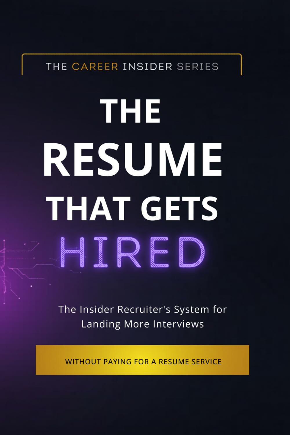 THE RESUME THAT GETS HIRED: The Insider Recruiter's System for Landing More Interviews Without Paying for a Resume Service (Career Insider Series)