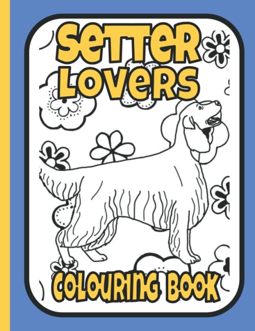 Setter Lovers Colouring Book: Setter colouring book featuring Irish, Irish red & white, English & Gordon Setters (Sporting & Gundog Colouring Books by Trevlora)