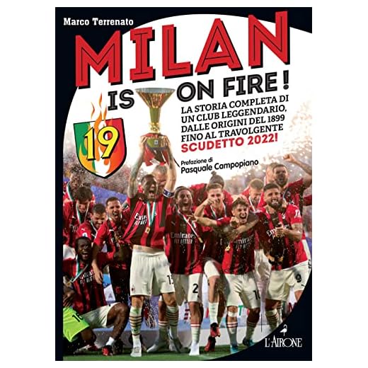 Milan is on fire! La storia completa di un club leggendario, dalle origini del 1899 fino al travolgente scudetto 2022! (Le grandi squadre del calcio italiano)