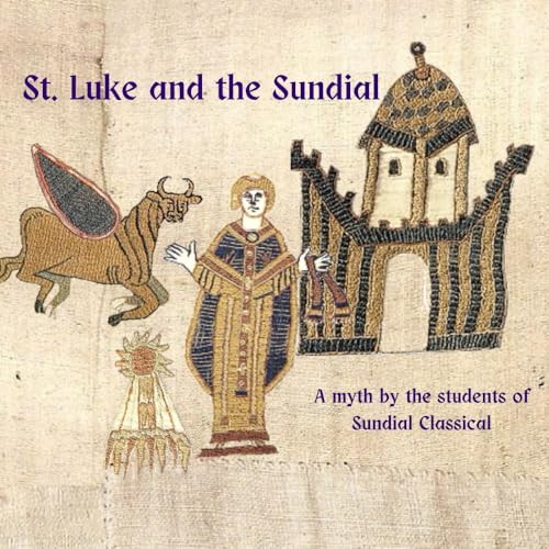 St. Luke and the Sundial: a Myth by the Students of Sundial Classical Farmstead