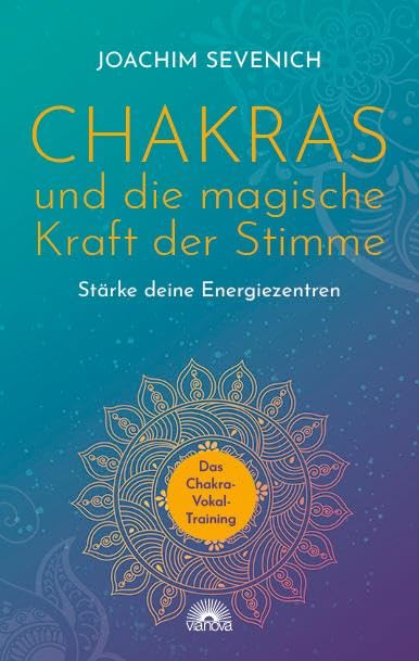 Chakras und die magische Kraft der Stimme: Stärke deine Energiezentren - Das Chakra-Vokal-Training