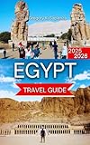 Egypt Travel Guide 2025/2026: Cairo & the Great Pyramids, Nile Cruises & River Life, The Red Sea Riviera, Desert Adventures & Oases, Culture, Itinerary, ... Alexandria ... (NEW EDITION GUIDE Book 5)
