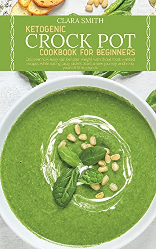 Ketogenic Crock Pot Cookbook for Beginners: Discover how easy can