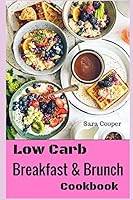 Low Carb Breakfast And Brunch Cookbook: Delicious Low Carb Food You Can Have In The Morning For Weight Control 1973203758 Book Cover