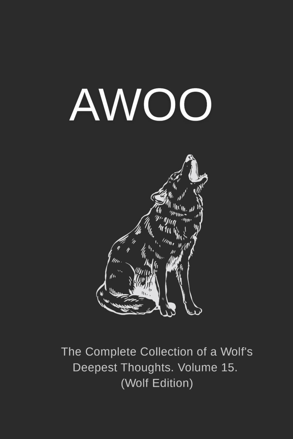 AWOO: The Complete Collection of a Wolf's Deepest Thoughts. Volume 15. (Wolf Edition)