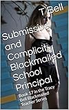 Submissive and Complicit: Blackmailed School Principal: Book 17 in the Tracy Bell Blackmailed...