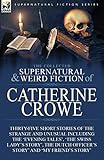 The Collected Supernatural and Weird Fiction of Catherine Crowe: Thirty-Five Short Stories of the Strange and Unusual Including the 'Evening Tales', ... Officer's Story' and 'My Friend's Story'