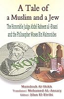A Tale of a Muslim and a Jew: The Honorable Judge Abdel Raheem al -Bisani and the Philosopher Moses Bin Maimonides 1496091892 Book Cover