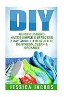 DIY Quick Cleaning Hacks: Simple & Effective 7-Day Guide to Declutter, De-Stress, Clean & Orgnanize 1517399416 Book Cover