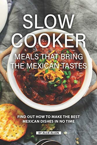 Comparison: How To Make The Best Slow Cooker Chili 5 Slow Cooker Meals That Bring the Mexican Tastes: Find Out How to Make the Best Mexican Dishes in No Time