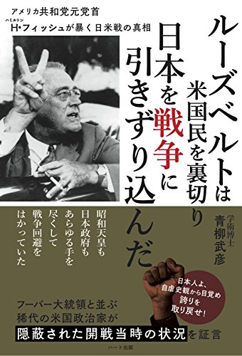 ルーズベルトは米国民を裏切り 日本を戦争に引きずり込んだ ─アメリカ共和党元党首ハミルトン・フィッシュが暴く日米戦の真相 ルーズベルトは米国民を裏切り 日本を戦争に引きずり込んだ ─アメリカ共和党元党首ハミルトン・フィッシュが暴く日米戦の真相