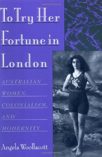 To Try Her Fortune in London: Australian Women, Colonialism, and Modernity: Australian Women, Colonialism and Modernity