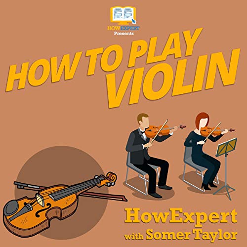 How to Play Violin (Audio Download) HowExpert Press, Somer Taylor