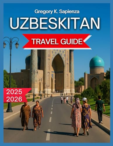 Uzbekistan Travel Guide 2025/2026: Tashkent: The Capital City, To...