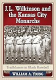 J.L. Wilkinson and the Kansas City Monarchs: Trailblazers in Black Baseball