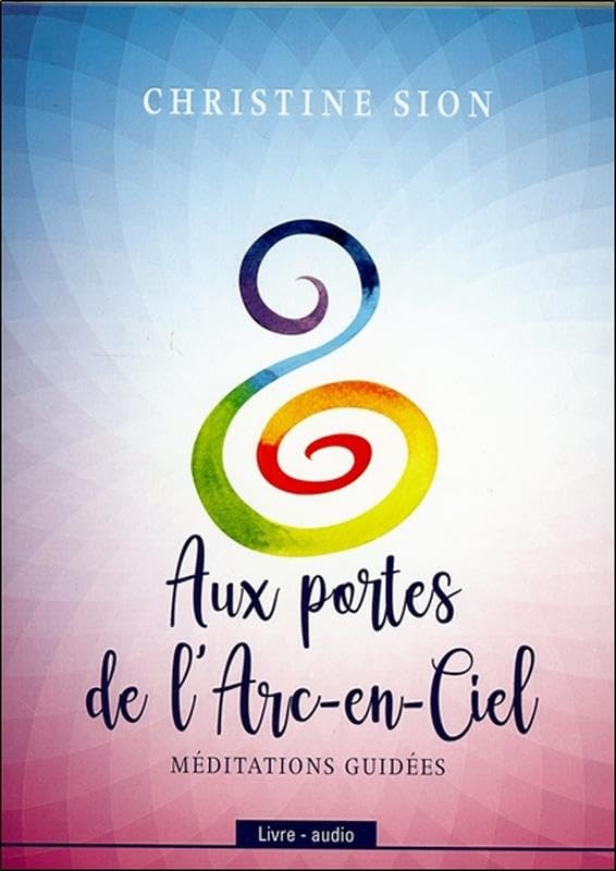 Aux portes de l'arc-en-ciel - Méditations guidées - Livre audio Sion, Christine