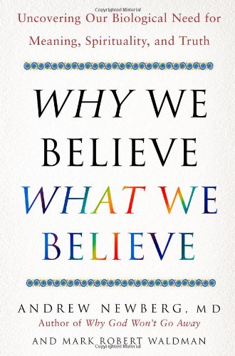 Why We Believe What We Believe: Our Biological Need for Meaning, Spirituality, and Truth