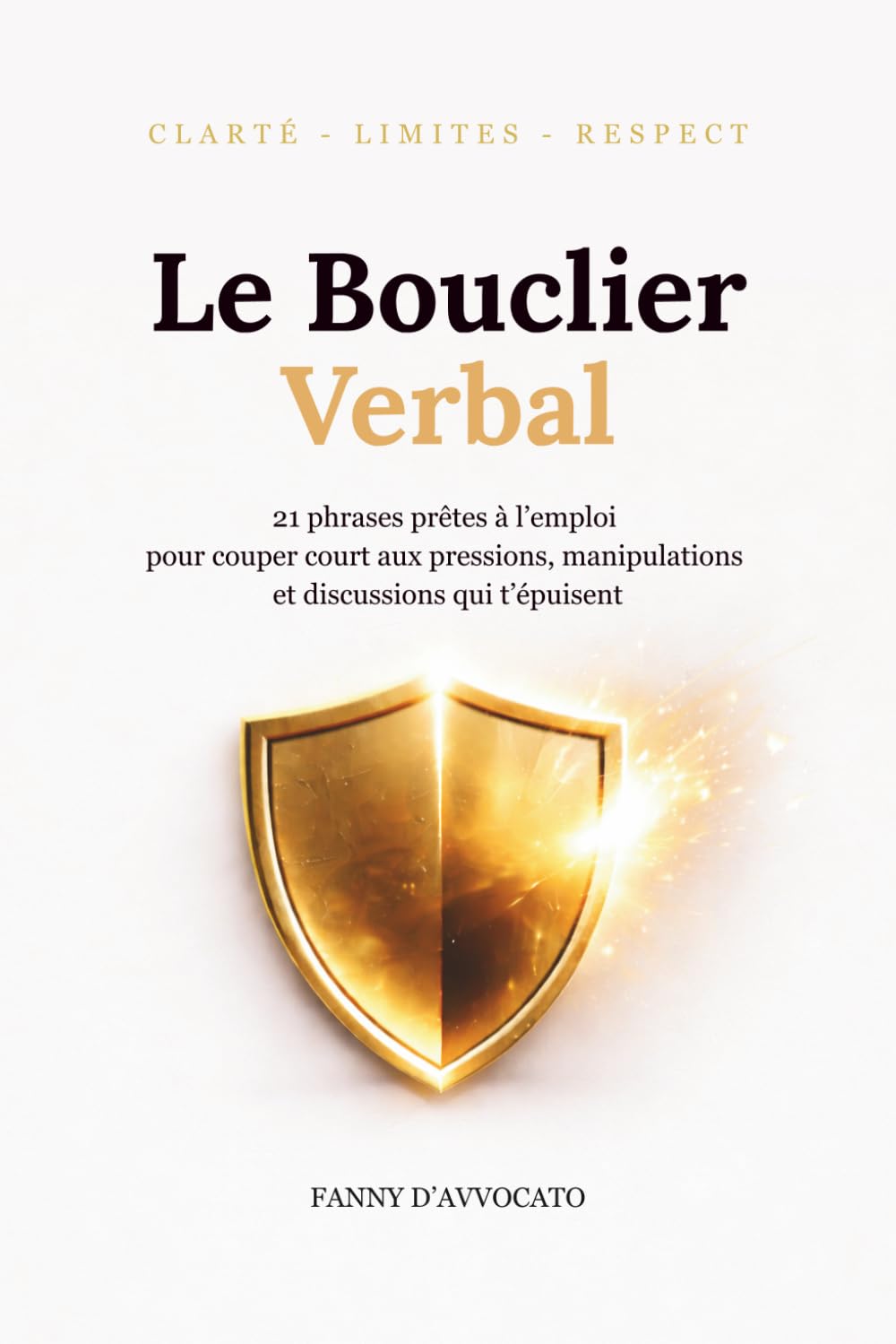 Le Bouclier Verbal: 21 phrases prêtes à l’emploi pour couper court aux pressions, manipulations et discussions qui t’épuisent