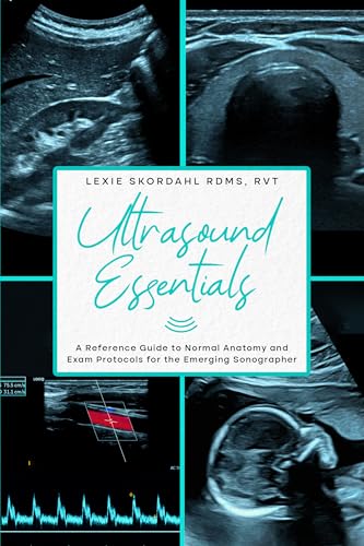 Ultrasound Essentials: A Reference Guide to Normal Anatomy and Exam Protocols for the Emerging Sonographer