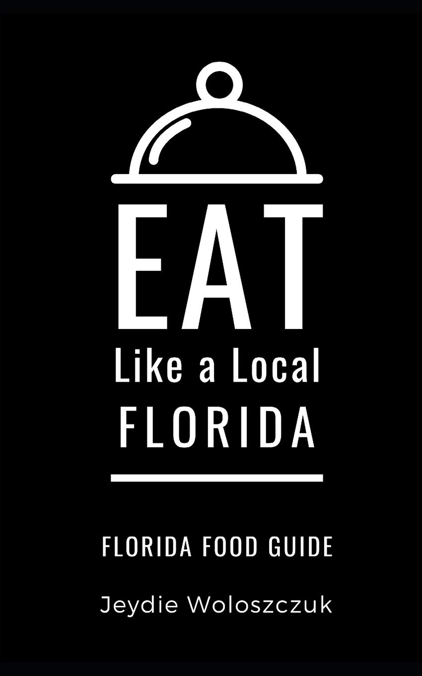 Eat Like a Local- Florida: Florida Food Guide: 6 (Eat Like a Local: North America & Caribbean Food Travel Guides: Food travel guide to local restaurants and hidden gems)