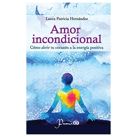Amor incondicional: Cómo abrir tu corazón a la energía positiva