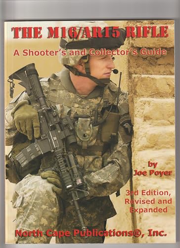  The M16/Ar 15 Rifles: A Shooters and Collectors Guide