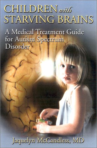 Children With Starving Brains: A Medical Treatment Guide for Autism Spectrum Disorder, Second Edition Children With Starving Brains: A Medical Treatment Guide for Autism Spectrum Disorder, Second Edition