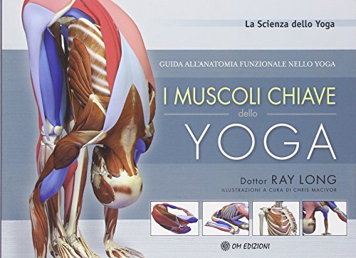 I muscoli chiave dello yoga. Guida all'anatomia funzionale nello yoga I muscoli chiave dello yoga. Guida all'anatomia funzionale nello yoga
