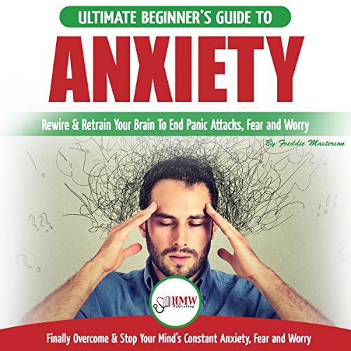 Anxiety The Ultimate Beginner's Guide to Rewire & Retrain Your Anxious