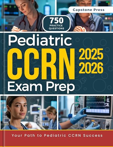 Pediatric CCRN Exam Prep 2025–2026: Master the Exam for Busy Nurses with an All-in-One Study Guide, 750 Practice Questions, Detailed Answer Explanations, and the Latest Exam Content Outline