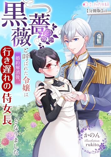 黒薔薇と呼ばれた令嬢は婚約解消後、行き遅れの侍女長となりました【分冊版】1 (ミーティアノベルス)
