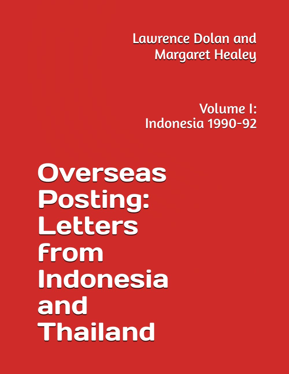 Overseas Posting: Letters from Indonesia and Thailand 1990 - 1996: Volume I: Indonesia 1990 - 1992