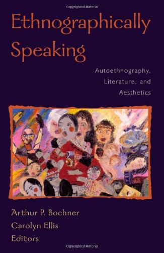 Ethnographically Speaking: Autoethnography, Literature, and Aesthetics (Ethnographic Alternatives) (Volume 9)