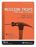 Mission Trips From Start to Finish: How to Organize and Lead Impactful Mission Trips
