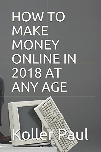 HOW TO MAKE MONEY ONLINE IN 2018 AT ANY AGE