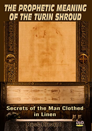 The Prophetic Meaning of the Turin Shroud: Secrets of the Man Clothed In Linen - PLUS Bonus Video