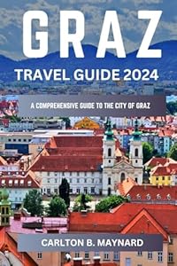 Graz Unmasked: A 2024 Travel Guide to Austria's Hidden Cultural Treasure Off the Beaten Path: Wander cobblestone streets, savor Mozart's legacy, and ... To Explore The Cities Of Austria In 2024)
