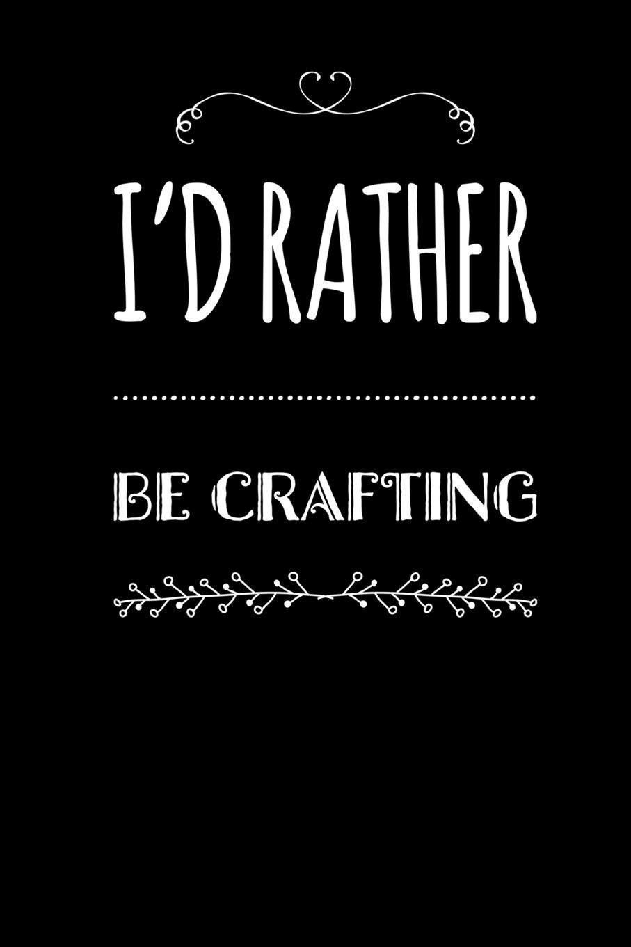 I'd Rather Be Crafting: 120 Lined Pages