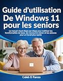  Guide d\'utilisation de Windows 11 pour les seniors: Le manuel visuel étape par étape pour maîtriser les fonctionnalités de base, les raccourcis clavier et les astuces pour un travail plus rapide