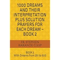 1000 DREAMS AND THEIR INTERPRETATION PLUS SOLUTION PRAYERS FOR EACH DREAM ~ BOOK 2