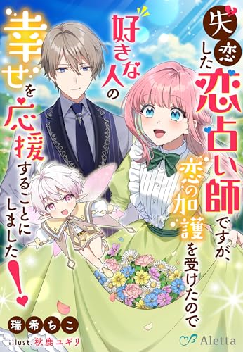 失恋した恋占い師ですが、恋の加護を受けたので好きな人の幸せを応援することにしました！ (夢中文庫アレッタ)